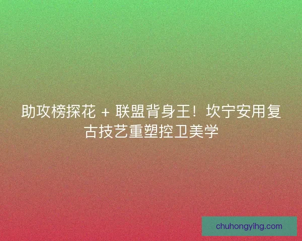 助攻榜探花 + 联盟背身王！坎宁安用复古技艺重塑控卫美学